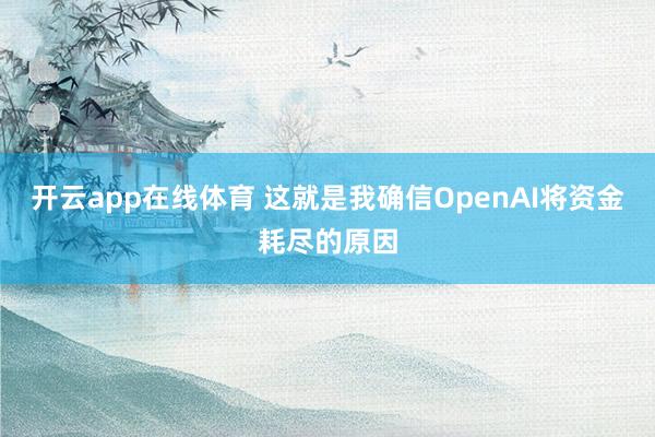 开云app在线体育 这就是我确信OpenAI将资金耗尽的原因