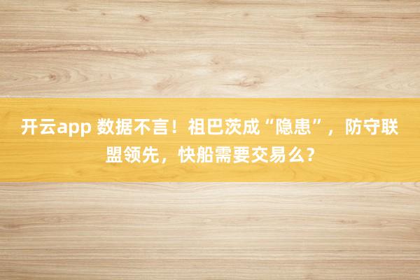 开云app 数据不言！祖巴茨成“隐患”，防守联盟领先，快船需要交易么？