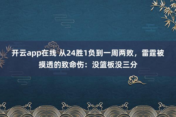 开云app在线 从24胜1负到一周两败,雷霆被摸透的致命伤:没篮板没三分
