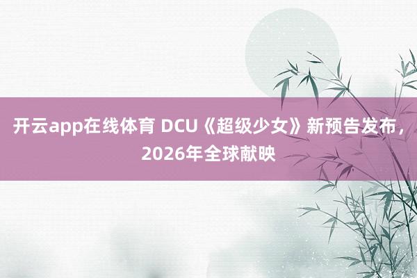 开云app在线体育 DCU《超级少女》新预告发布，2026年全球献映
