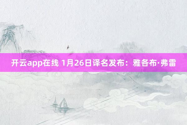 开云app在线 1月26日译名发布：雅各布·弗雷