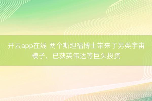 开云app在线 两个斯坦福博士带来了另类宇宙模子，已获英伟达等巨头投资